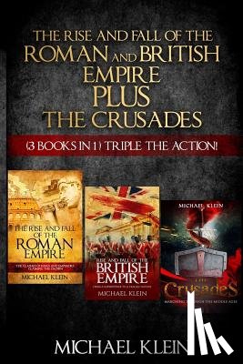 Klein, Michael - The Rise and Fall of The Roman and British Empire Plus The Crusades: ( 3 books in 1 ) Triple The Action!