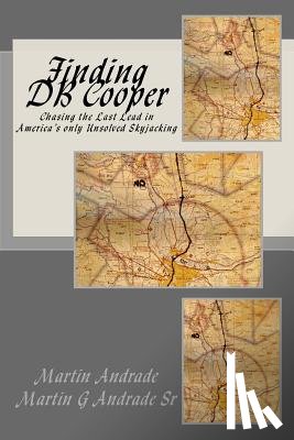 Andrade, Martin G., Sr. - Finding DB Cooper: Chasing the Last Lead in America's only Unsolved skyjacking