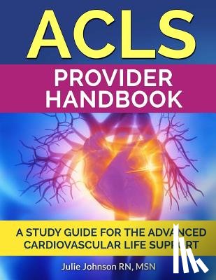 Johnson Rn, Msn Julie - ACLS Provider Handbook: Study Guide For The Advanced Cardiovascular Life Support