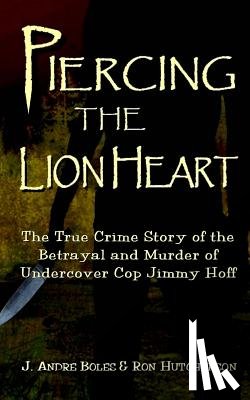 Hutcherson, Ron - Piercing the Lion Heart: The True Crime Story of the Betrayal and Murder of Undercover Cop Jimmy Hoff
