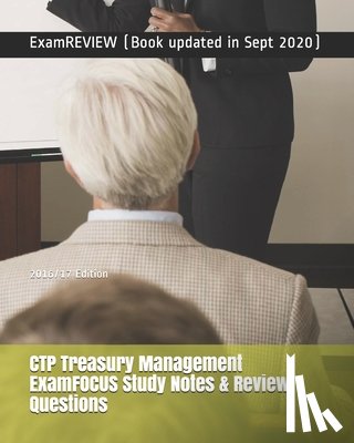 Examreview - CTP Treasury Management ExamFOCUS Study Notes & Review Questions 2016/17 Edition