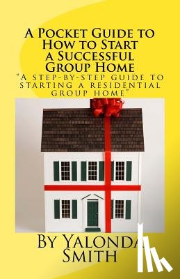 Smith, Yalonda S. - A Pocket Guide to How to Start a Successful Group Home