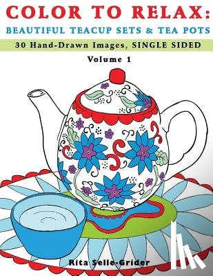 Selle-Grider, Rita - Color To Relax: Beautiful Teacup Sets & Tea Pots: 30 Hand-Drawn Images, Single Sided