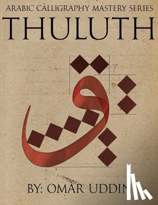 Uddin, Omar N. - Arabic Calligraphy Mastery Series - THULUTH: A comprehensive step-by-step study of the Thuluth script