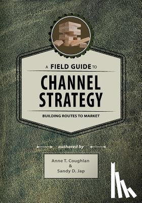 Jap, Sandy D. - A Field Guide to Channel Strategy: Building Routes to Market