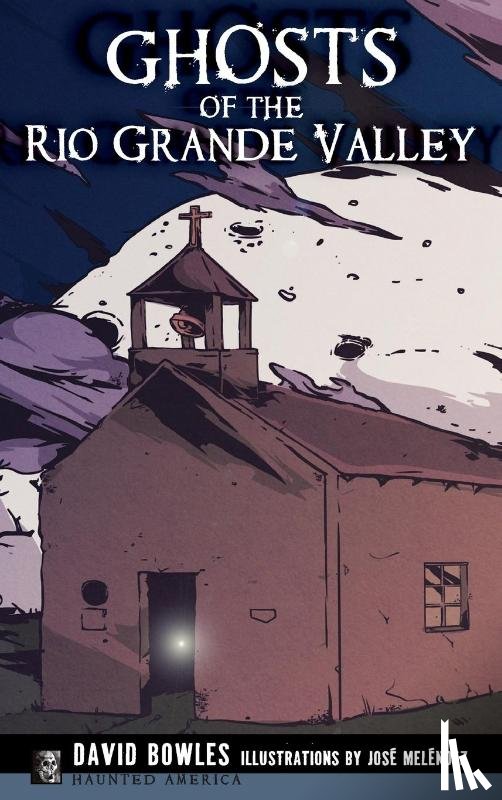Bowles, David, Melendez, Jose - Ghosts of the Rio Grande Valley