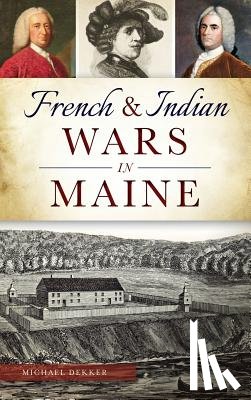 Dekker, Michael - French & Indian Wars in Maine