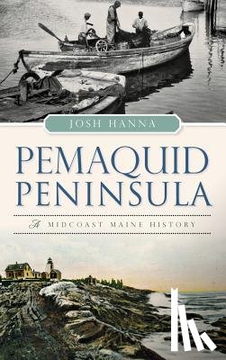 Hanna, Josh - Pemaquid Peninsula: A Midcoast Maine History