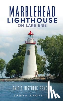 Proffitt, James - Marblehead Lighthouse on Lake Erie: Ohio's Historic Beacon