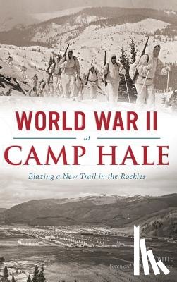Witte, David R. - World War II at Camp Hale: Blazing a New Trail in the Rockies