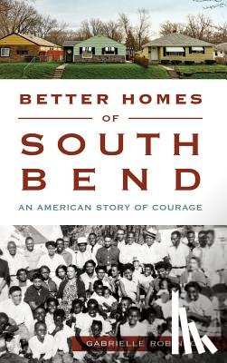 Robinson, Gabrielle - Better Homes of South Bend: An American Story of Courage