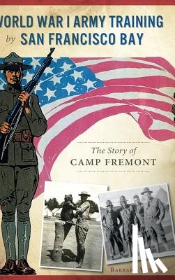 Wilcox, Barbara - World War I Army Training by San Francisco Bay: The Story of Camp Fremont