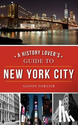 Fortier, Alison - A History Lover's Guide to New York City