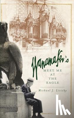 Lisicky, Michael J. - Wanamaker's: Meet Me at the Eagle