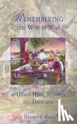 Marscher, Fran Heyward - Remembering the Way It Was: At Hilton Head, Bluffton and Daufuskie