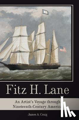 Craig, James A. - Fitz H. Lane: An Artist's Voyage Through Nineteenth-Century America
