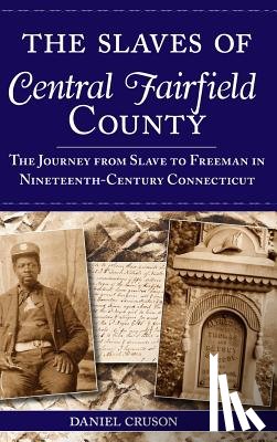Cruson, Daniel - The Slaves of Central Fairfield County: The Journey from Slave to Freeman in Nineteenth-Century Connecticut