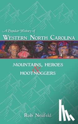 Neufeld, Rob - A Popular History of Western North Carolina: Mountains, Heroes & Hootnoggers
