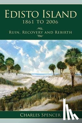 Spencer, Charles - Edisto Island, 1861 to 2006: Ruin, Recovery and Rebirth