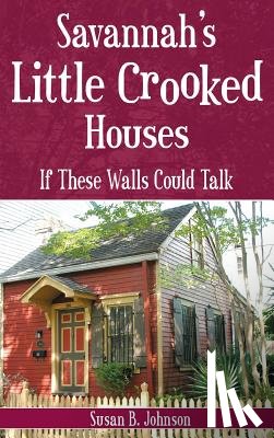 Johnson, Susan B. - Savannah's Little Crooked Houses: If These Walls Could Talk