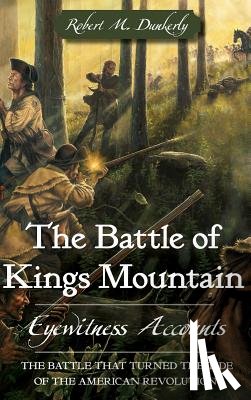 Dunkerly, Robert M. - The Battle of Kings Mountain: Eyewitness Accounts