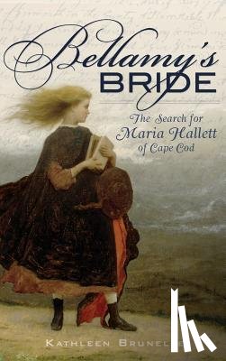 Brunelle, Kathleen - Bellamy's Bride: The Search for Maria Hallett of Cape Cod