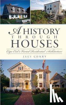 Conry, Jaci - A History Through Houses: Cape Cod's Varied Residential Architecture