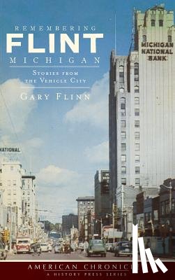 Flinn, Gary - Remembering Flint, Michigan: Stories from the Vehicle City