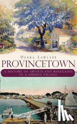 Lawless, Debra - Provincetown: A History of Artists and Renegades in a Fishing Village