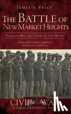 Price, James S. - The Battle of New Market Heights: Freedom Will Be Theirs by the Sword