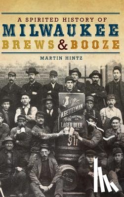 Hintz, Martin - A Spirited History of Milwaukee Brews & Booze