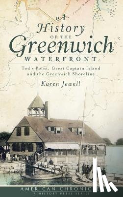 Jewell, Karen - A History of the Greenwich Waterfront: Tod's Point, Great Captain Island and the Greenwich Shoreline