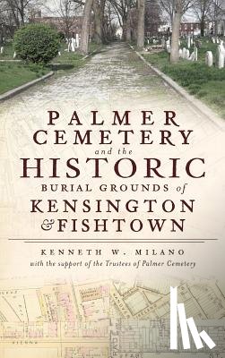 Milano, Kenneth W. - Palmer Cemetery and the Historic Burial Grounds of Kensington & Fishtown