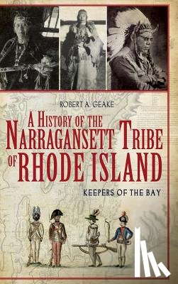 Geake, Robert A. - A History of the Narragansett Tribe of Rhode Island: Keepers of the Bay