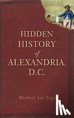 Pope, Michael Lee - Hidden History of Alexandria, D.C.