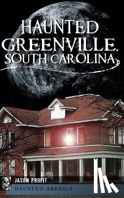 Profit, Jason - Haunted Greenville, South Carolina