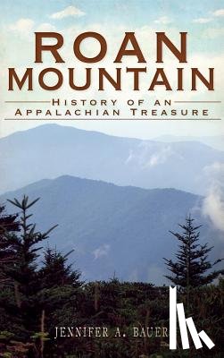 Bauer, Jennifer A. - Roan Mountain: History of an Appalachian Treasure