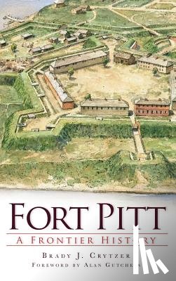 Crytzer, Brady - Fort Pitt: A Frontier History