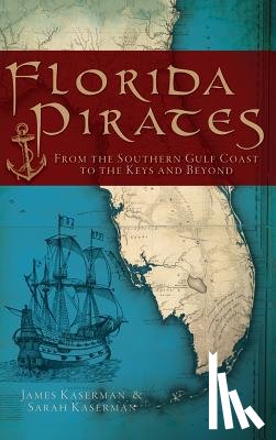 Kaserman, James F. - Florida Pirates: From the Southern Gulf Coast to the Keys and Beyond