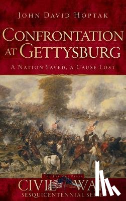 Hoptak, John David - Confrontation at Gettysburg: A Nation Saved, a Cause Lost