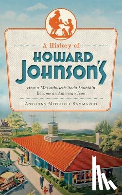 Sammarco, Anthony - A History of Howard Johnson's: How a Massachusetts Soda Fountain Became an American Icon