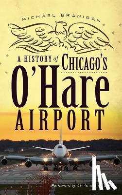 Branigan, Michael - A History of Chicago's O'Hare Airport