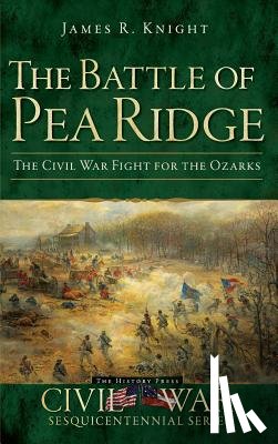 Knight, James R. - The Battle of Pea Ridge: The Civil War Fight for the Ozarks