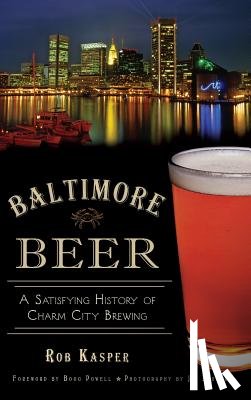 Kasper, Rob - Baltimore Beer: A Satisfying History of Charm City Brewing