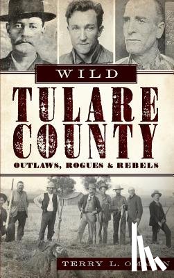 Ommen, Terry L. - Wild Tulare County: Outlaws, Rogues & Rebels