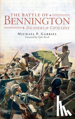 Gabriel, Michael P. - The Battle of Bennington: Soldiers & Civilians