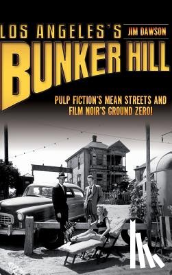 Dawson, Jim - Los Angeles's Bunker Hill: Pulp Fiction's Mean Streets and Film Noir's Ground Zero!