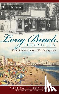 Grobaty, Tim - Long Beach Chronicles: From Pioneers to the 1933 Earthquake