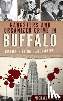 Rizzo, Michael - Gangsters and Organized Crime in Buffalo: History, Hits and Headquarters
