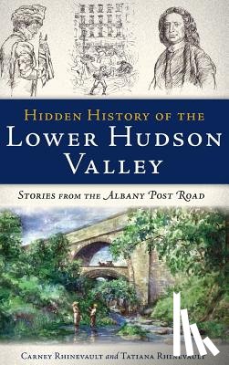 Rhinevault, Carney - Hidden History of the Lower Hudson Valley: Stories from the Albany Post Road